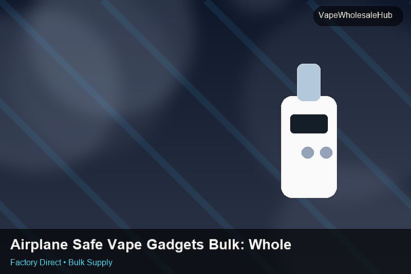 Airplane Safe Vape Gadgets Bulk — Airplane Safe Vape Gadgets Bulk: Wholesale Price | 2026 Edition photo 1