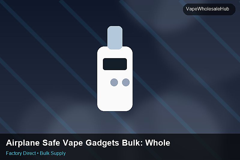 Airplane Safe Vape Gadgets Bulk — Airplane Safe Vape Gadgets Bulk: Wholesale Price | 2026 Edition photo 2