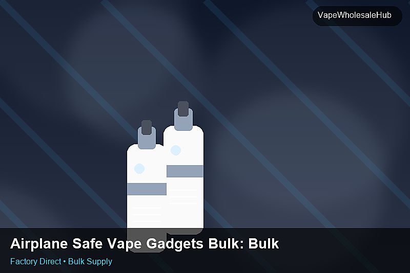 Airplane Safe Vape Gadgets Bulk — Airplane Safe Vape Gadgets Bulk: Bulk Supplier Guide | 2026 Edition photo 1