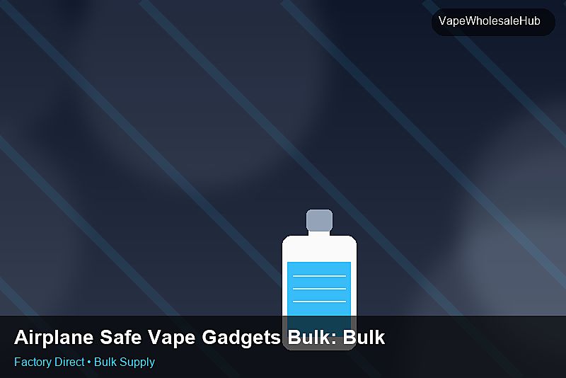 Airplane Safe Vape Gadgets Bulk — Airplane Safe Vape Gadgets Bulk: Bulk Supplier Guide | 2026 Edition photo 2
