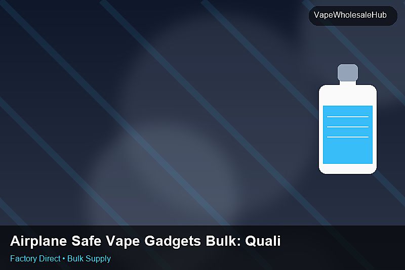Airplane Safe Vape Gadgets Bulk — Airplane Safe Vape Gadgets Bulk: Quality Inspection Checklist | 2026 Edition photo 2