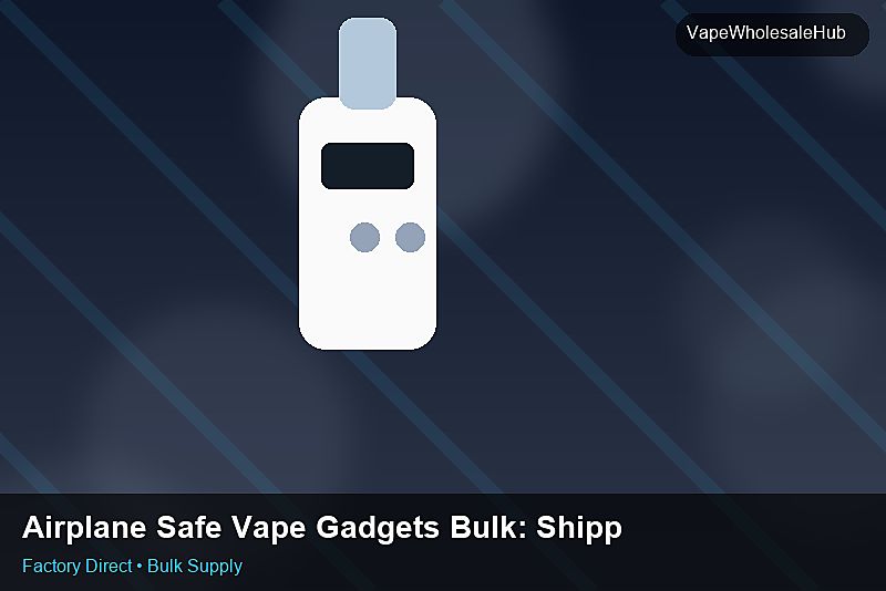 Airplane Safe Vape Gadgets Bulk — Airplane Safe Vape Gadgets Bulk: Shipping & Logistics | 2026 Edition photo 1
