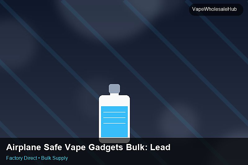 Airplane Safe Vape Gadgets Bulk — Airplane Safe Vape Gadgets Bulk: Lead Time & MOQ | 2026 Edition photo 1