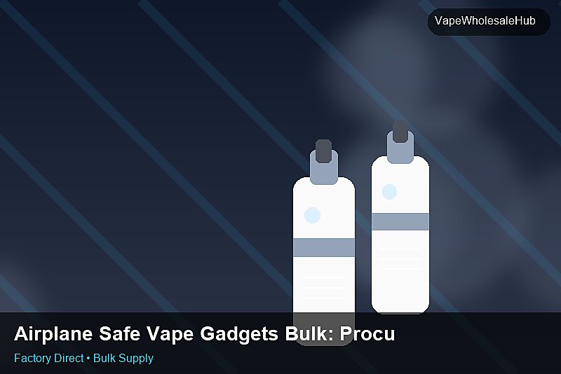 Airplane Safe Vape Gadgets Bulk — Airplane Safe Vape Gadgets Bulk: Procurement Strategy | 2026 Edition photo 1