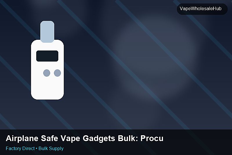 Airplane Safe Vape Gadgets Bulk — Airplane Safe Vape Gadgets Bulk: Procurement Strategy | 2026 Edition photo 2
