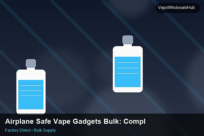 Airplane Safe Vape Gadgets Bulk — Airplane Safe Vape Gadgets Bulk: Compliance Standards | 2026 Edition photo 2