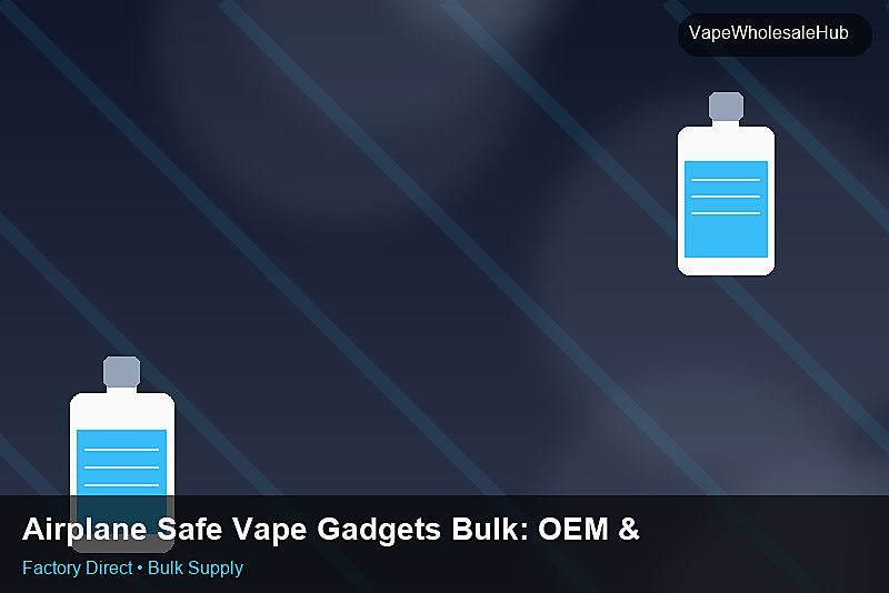 Airplane Safe Vape Gadgets Bulk — Airplane Safe Vape Gadgets Bulk: OEM & ODM Service | 2026 Edition photo 1