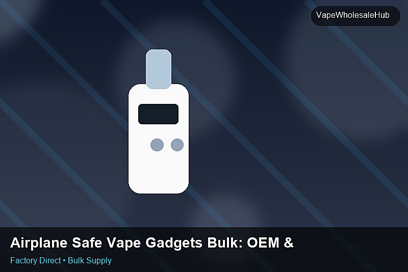 Airplane Safe Vape Gadgets Bulk — Airplane Safe Vape Gadgets Bulk: OEM & ODM Service | 2026 Edition photo 2
